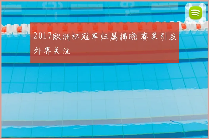 2017欧洲杯冠军归属揭晓 赛果引发外界关注