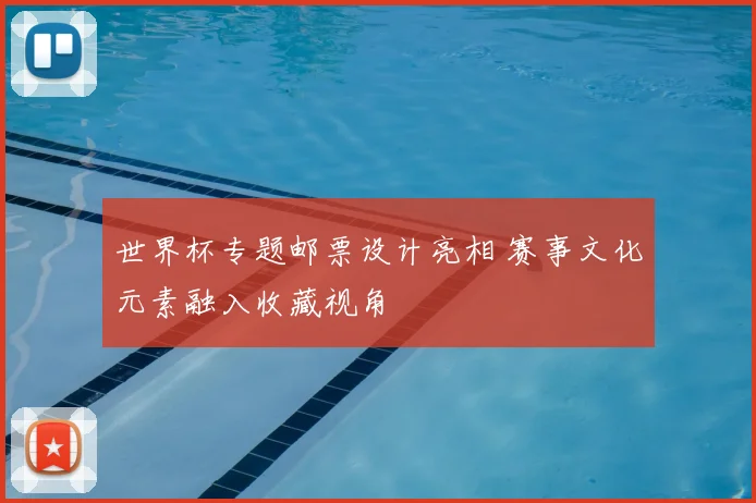 世界杯专题邮票设计亮相 赛事文化元素融入收藏视角