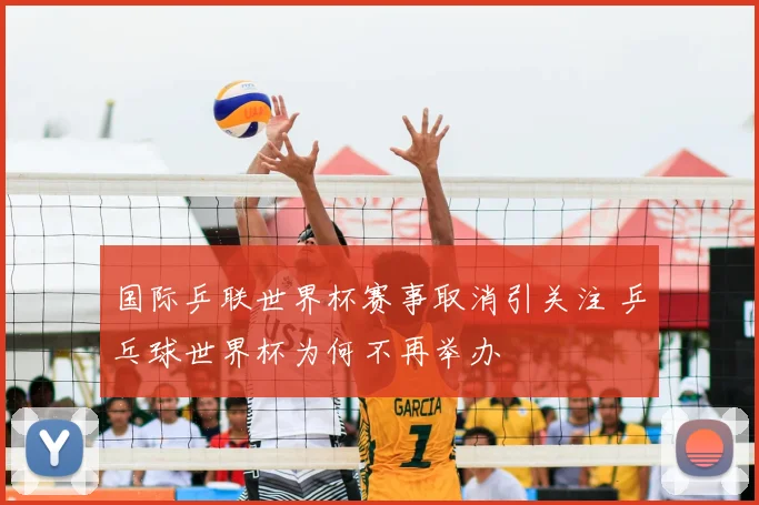 国际乒联世界杯赛事取消引关注 乒乓球世界杯为何不再举办